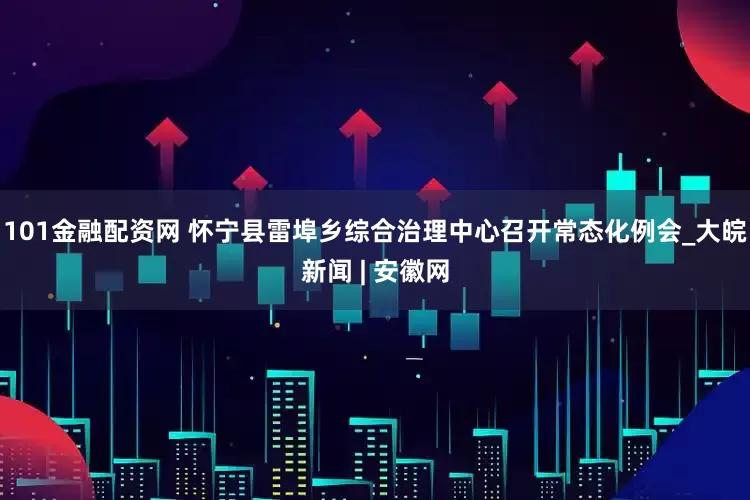 101金融配资网 怀宁县雷埠乡综合治理中心召开常态化例会_大皖新闻 | 安徽网