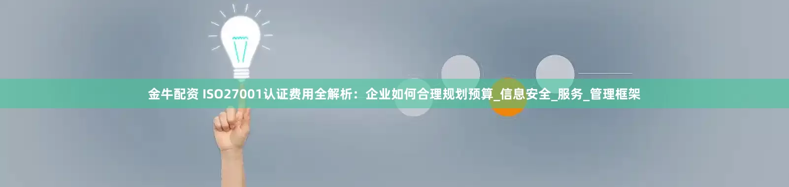 金牛配资 ISO27001认证费用全解析：企业如何合理规划预算_信息安全_服务_管理框架